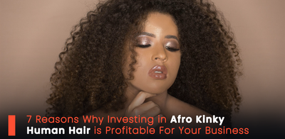 7 Reasons Why Investing in Afro Kinky Human Hair is Profitable For Your Business
