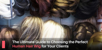 The Ultimate Guide to Choosing the Perfect Human Hair Wig for Your Clients