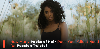 How Many Packs of Hair Does Your Client Need for Passion Twists?