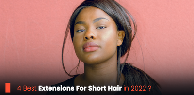 4 Best Extensions For Short Hair in 2022?