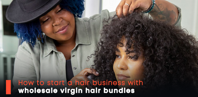 How to start a hair business with wholesale virgin hair bundles