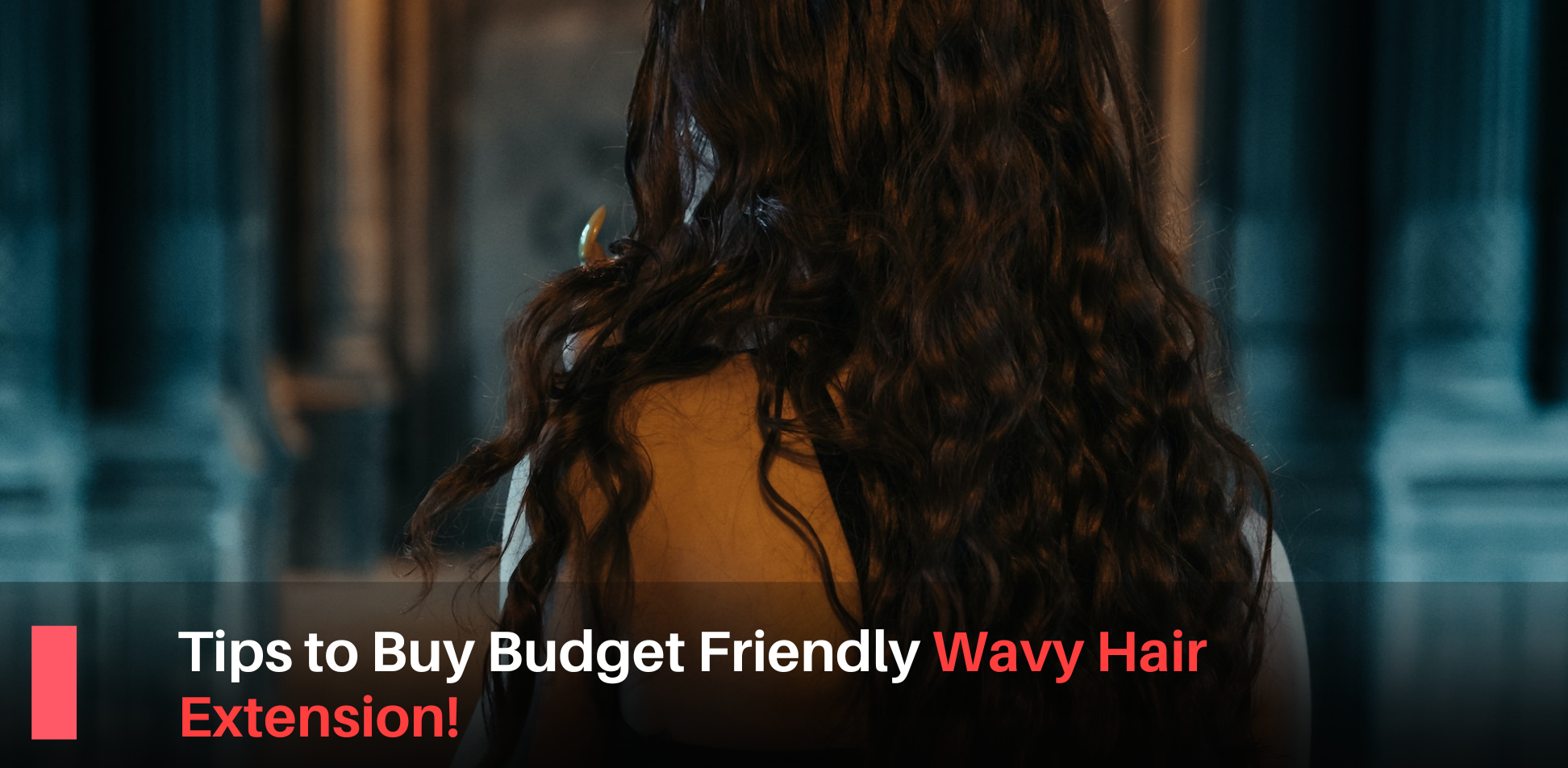 Tips To Buy Budget Friendly Wavy Hair Extensions And How To Care For T   Budget Friendly Wavy Hair Extension 